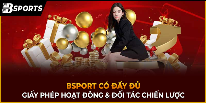 Bsport có đầy đủ giấy phép hoạt đông & đối tác chiến lược