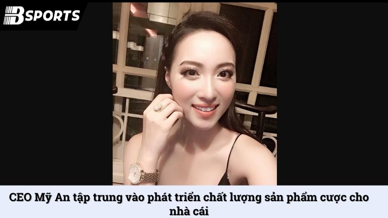 CEO Mỹ An tập trung vào phát triển chất lượng sản phẩm cược cho nhà cái