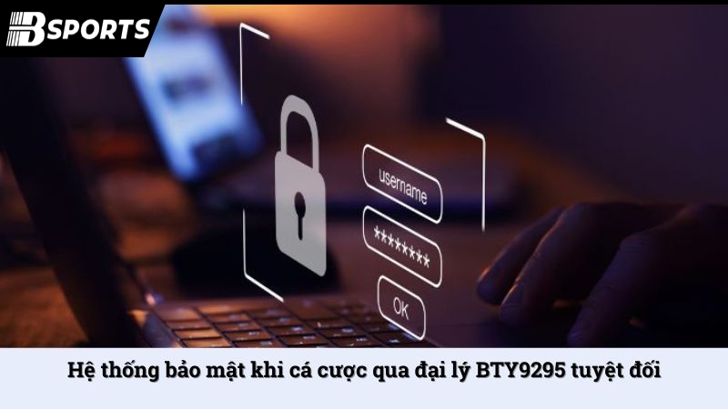 Hệ thống bảo mật khi cá cược qua đại lý BTY9295 tuyệt đối