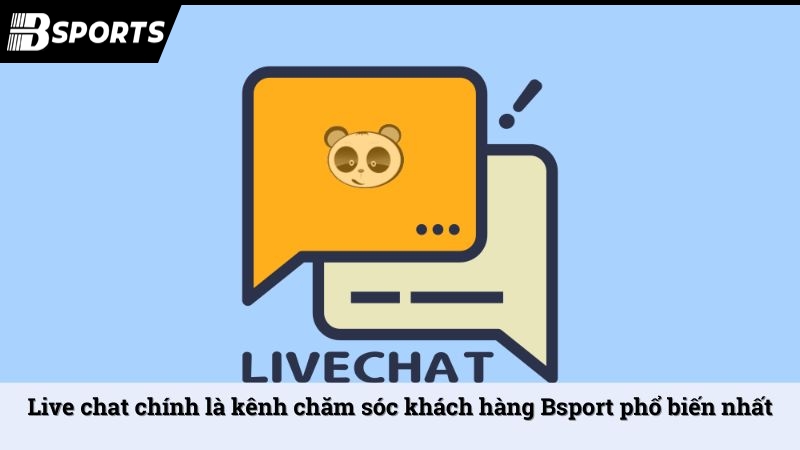 Live chat chính là kênh chăm sóc khách hàng Bsport phổ biến nhất