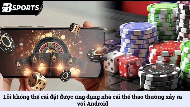 Lỗi không thể cài đặt được ứng dụng nhà cái thể thao thường xảy ra với Android