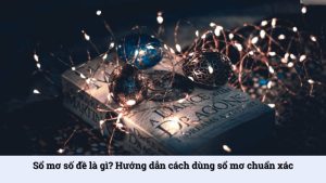 Sổ mơ số đề là gì? Hướng dẫn cách dùng sổ mơ chuẩn xác