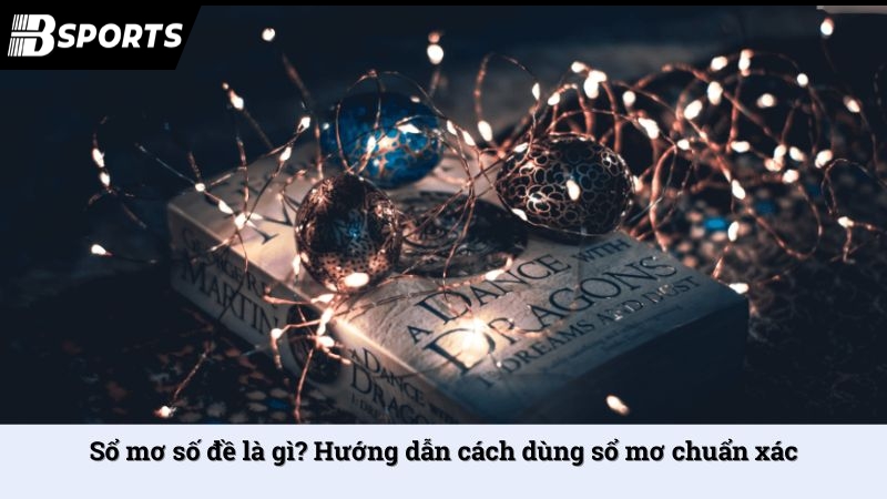 Sổ mơ số đề là gì? Hướng dẫn cách dùng sổ mơ chuẩn xác