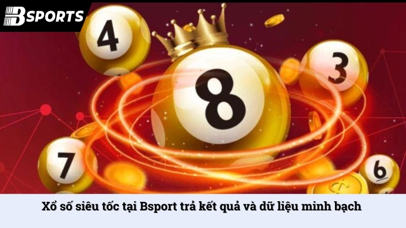 Xổ số siêu tốc tại Bsport trả kết quả và dữ liệu minh bạch 