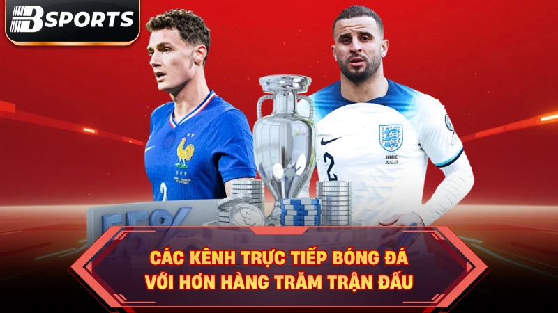Các kênh trực tiếp bóng đá với hơn hàng trăm trận đấu