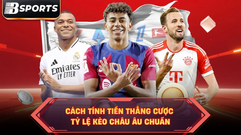 Cách tính tiền thắng cược tỷ lệ kèo Châu Âu chuẩn.