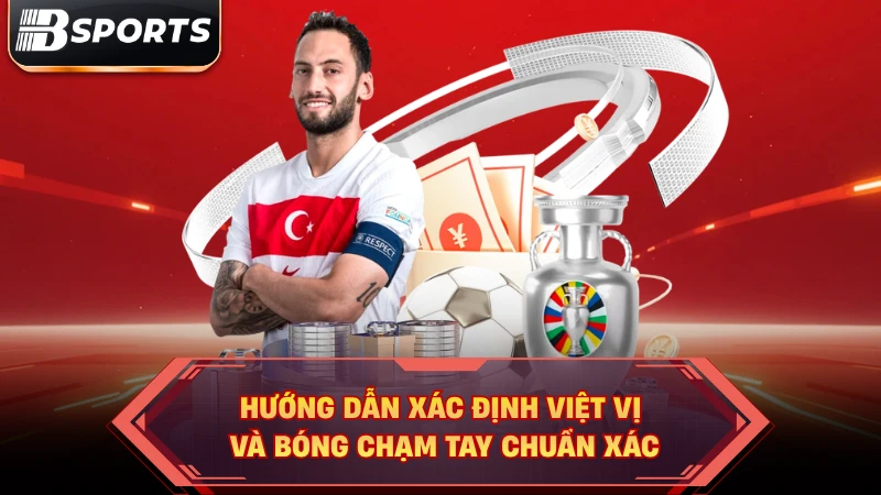 Hướng dẫn xác định việt vị và bóng chạm tay chuẩn xác