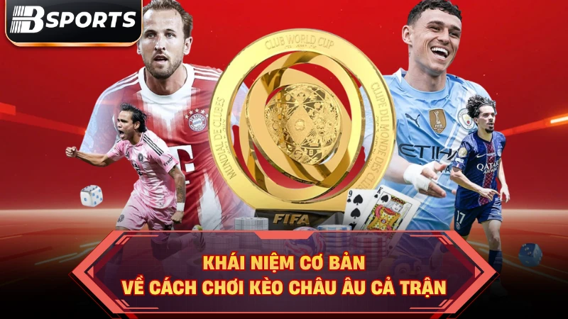 Khái niệm cơ bản về cách chơi kèo Châu Âu cả trận.