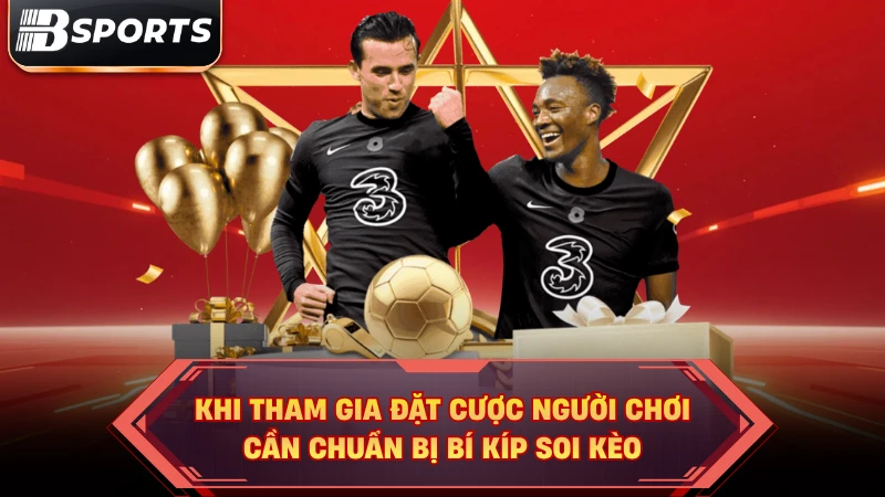 Khi tham gia đặt cược người chơi cần chuẩn bị bí kíp soi kèo.