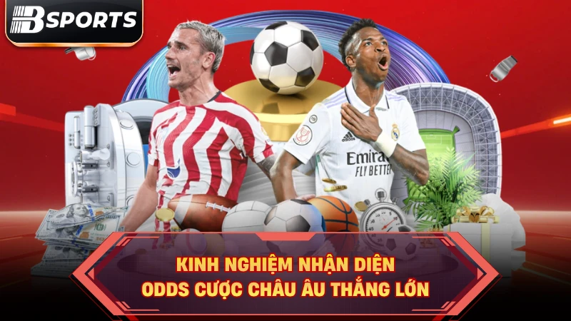 Kinh nghiệm nhận diện Odds cược Châu Âu thắng lớn.