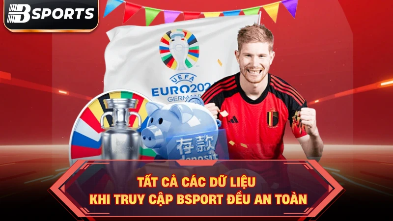 Tất cả các dữ liệu khi truy cập Bsport đều an toàn