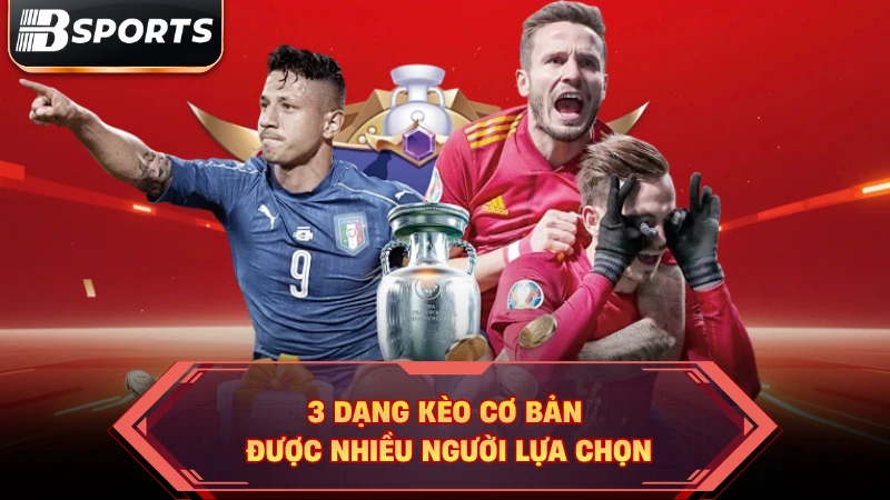 3 dạng kèo cơ bản được nhiều người lựa chọn
